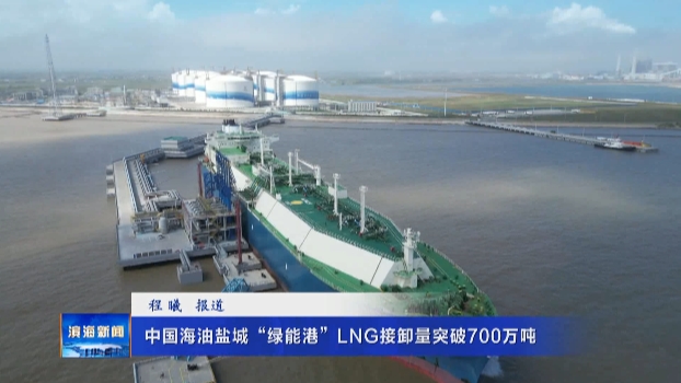 中國(guó)海油鹽城“綠能港”LNG接卸量突破700萬(wàn)噸